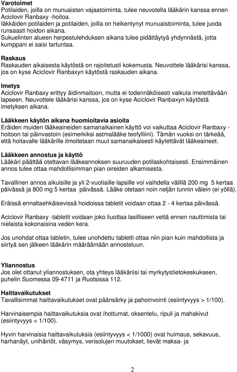 Sukuelinten alueen herpestulehduksen aikana tulee pidättäytyä yhdynnästä, jotta kumppani ei saisi tartuntaa. Raskaus Raskauden aikaisesta käytöstä on rajoitetusti kokemusta.