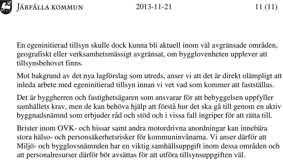 Det är byggherren och fastighetsägaren som ansvarar för att bebyggelsen uppfyller samhällets krav, men de kan behöva hjälp att förstå hur det ska gå till genom en aktiv byggnadsnämnd som erbjuder råd