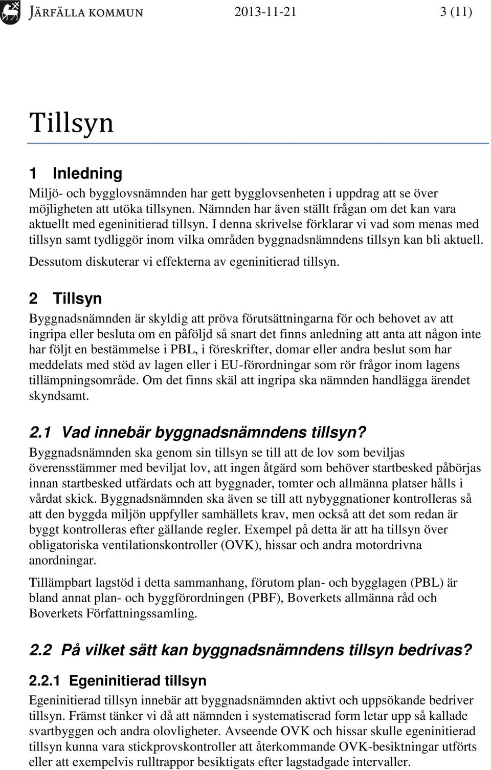 I denna skrivelse förklarar vi vad som menas med tillsyn samt tydliggör inom vilka områden byggnadsnämndens tillsyn kan bli aktuell. Dessutom diskuterar vi effekterna av egeninitierad tillsyn.