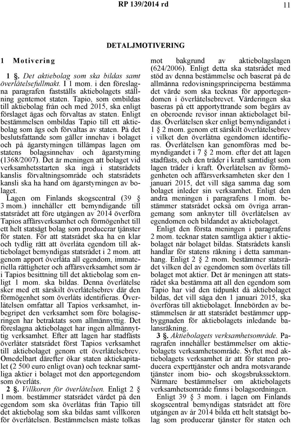 På det beslutsfattande som gäller innehav i bolaget och på ägarstyrningen tillämpas lagen om statens bolagsinnehav och ägarstyrning (1368/2007).