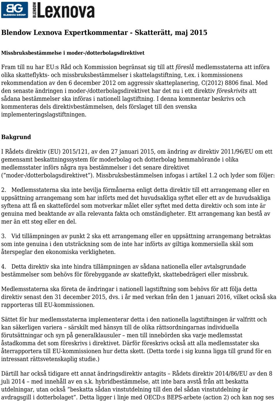 Med den senaste ändringen i moder-/dotterbolagsdirektivet har det nu i ett direktiv föreskrivits att sådana bestämmelser ska införas i nationell lagstiftning.