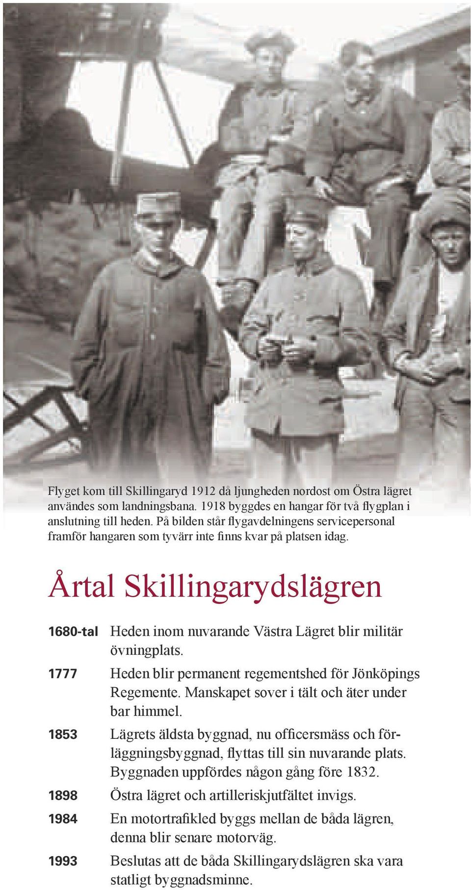 Årtal Skillingarydslägren 1680-tal Heden inom nuvarande Västra Lägret blir militär övningplats. 1777 Heden blir permanent regementshed för Jönköpings Regemente.