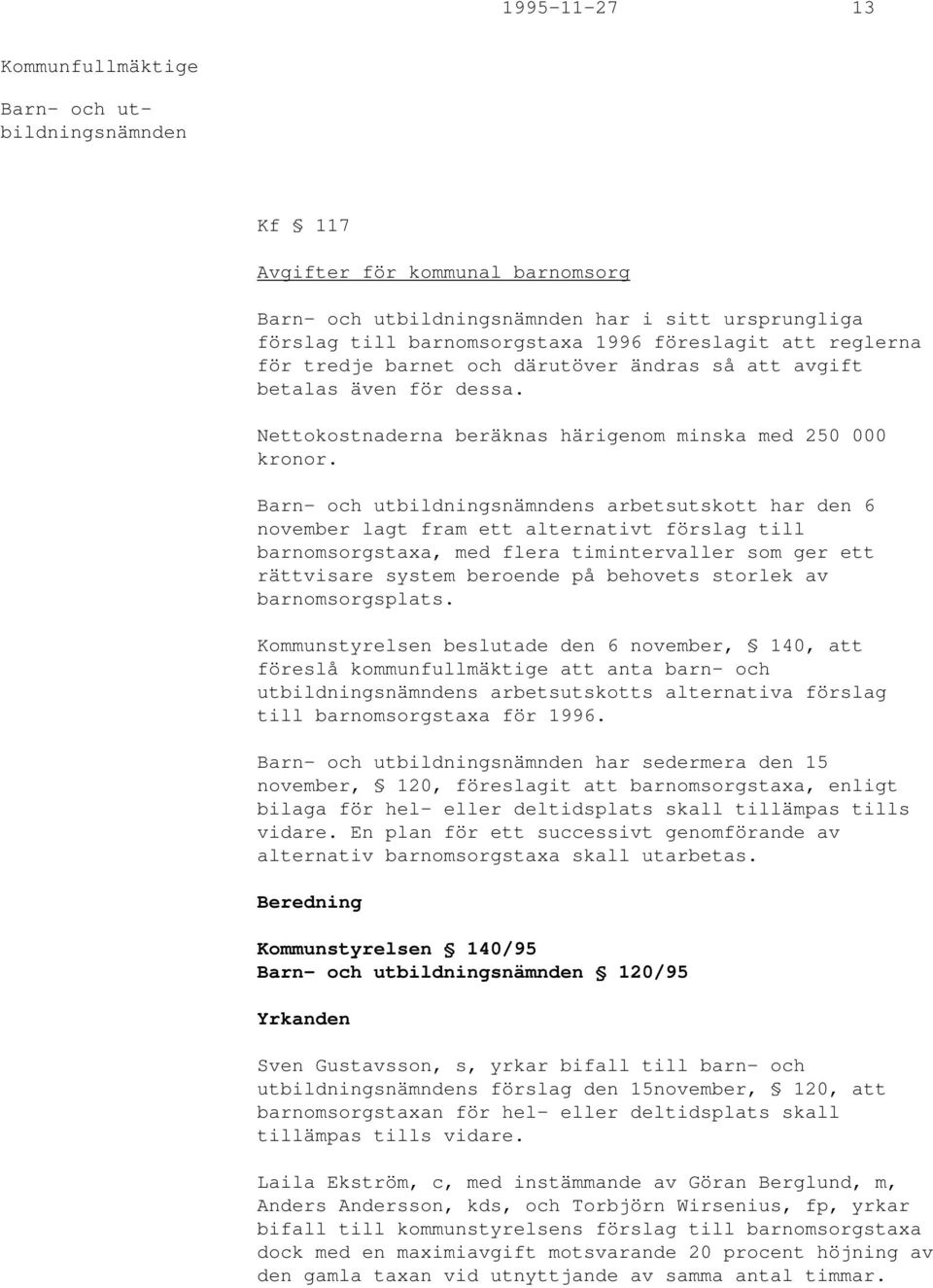 Barn- och utbildningsnämndens arbetsutskott har den 6 november lagt fram ett alternativt förslag till barnomsorgstaxa, med flera timintervaller som ger ett rättvisare system beroende på behovets