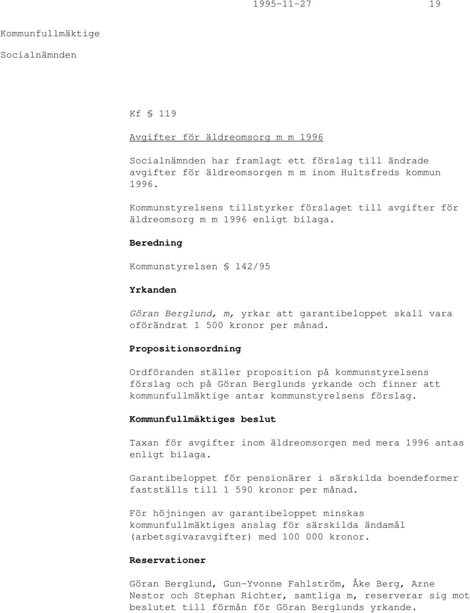 Beredning Kommunstyrelsen 142/95 Yrkanden Göran Berglund, m, yrkar att garantibeloppet skall vara oförändrat 1 500 kronor per månad.