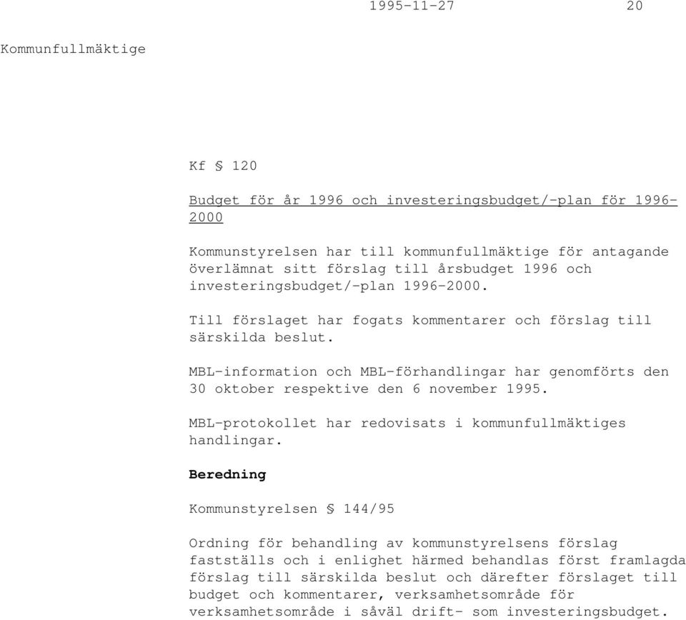 MBL-information och MBL-förhandlingar har genomförts den 30 oktober respektive den 6 november 1995. MBL-protokollet har redovisats i kommunfullmäktiges handlingar.