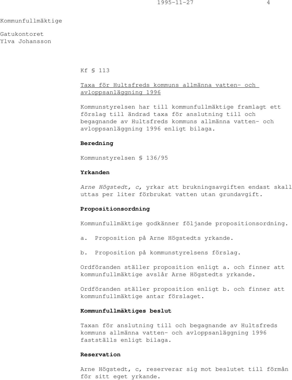 Beredning Kommunstyrelsen 136/95 Yrkanden Arne Högstedt, c, yrkar att brukningsavgiften endast skall uttas per liter förbrukat vatten utan grundavgift.