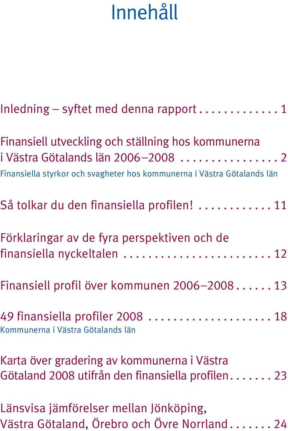 ............ Förklaringar av de fyra perspektiven och de finansiella nyckeltalen........................ Finansiell profil över kommunen 006 008.