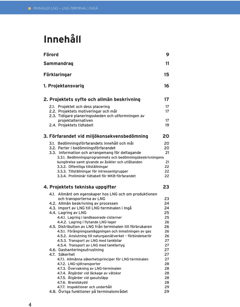 3. Information och arrangemang för deltagande 21 3.3.1. Bedömningsprogrammets och bedömningsbeskrivningens kungörelse samt givande av åsikter och utlåtanden 21 3.3.2. Offentliga tillställningar 22 3.