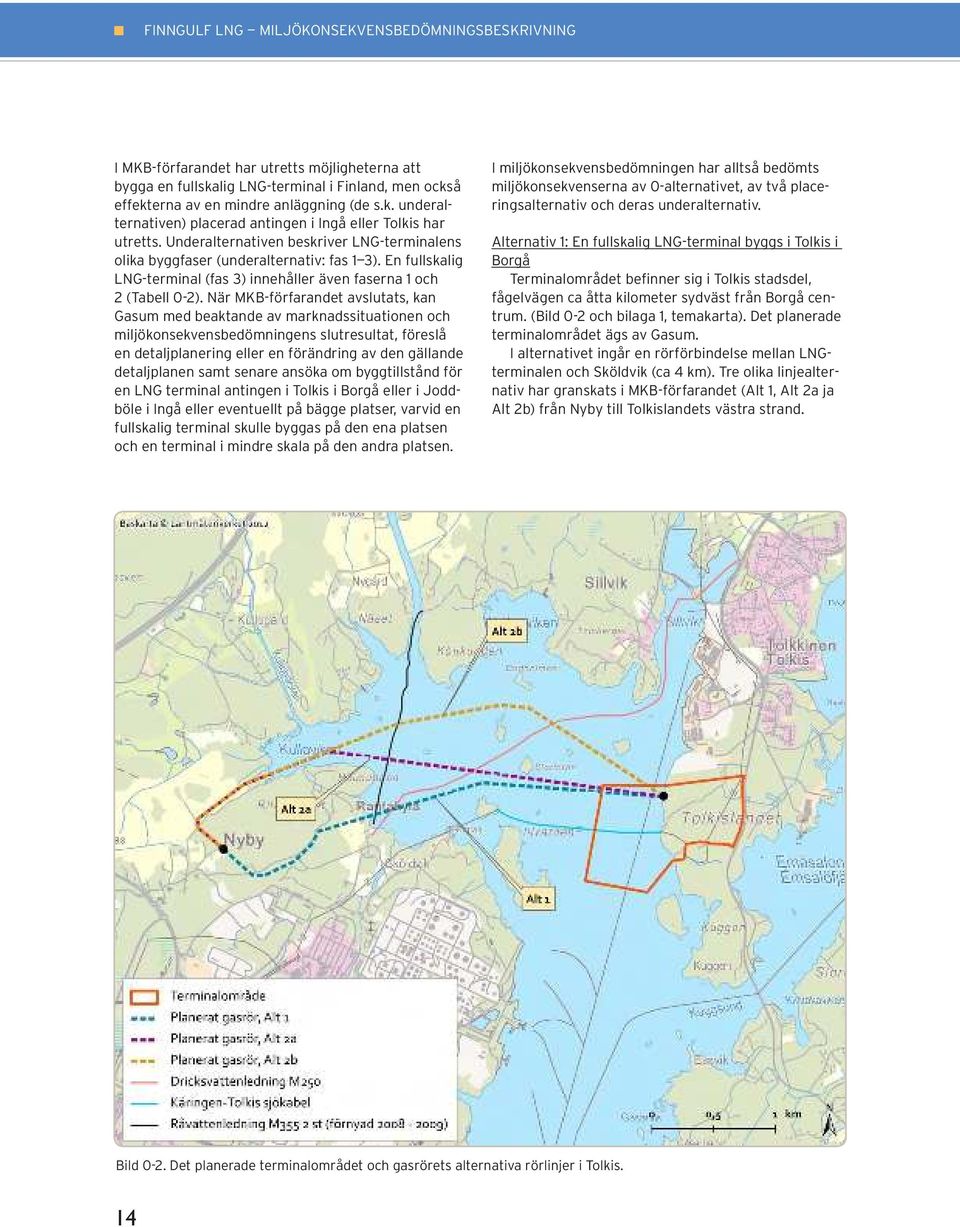 När MKB-förfarandet avslutats, kan Gasum med beaktande av marknadssituationen och miljökonsekvensbedömningens slutresultat, föreslå en detaljplanering eller en förändring av den gällande detaljplanen