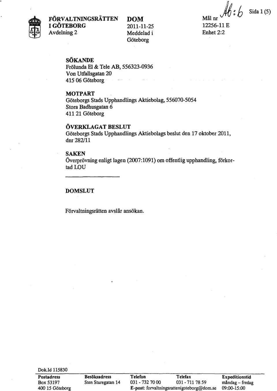 den 17 oktober 2011, dnr 282/11 SAKEN Överprövning enligt lagen (2007:1091) om offentlig upphandling, förkortad LOU DOMSLUT Förvaltningsrätten avslår ansökan. Dok.