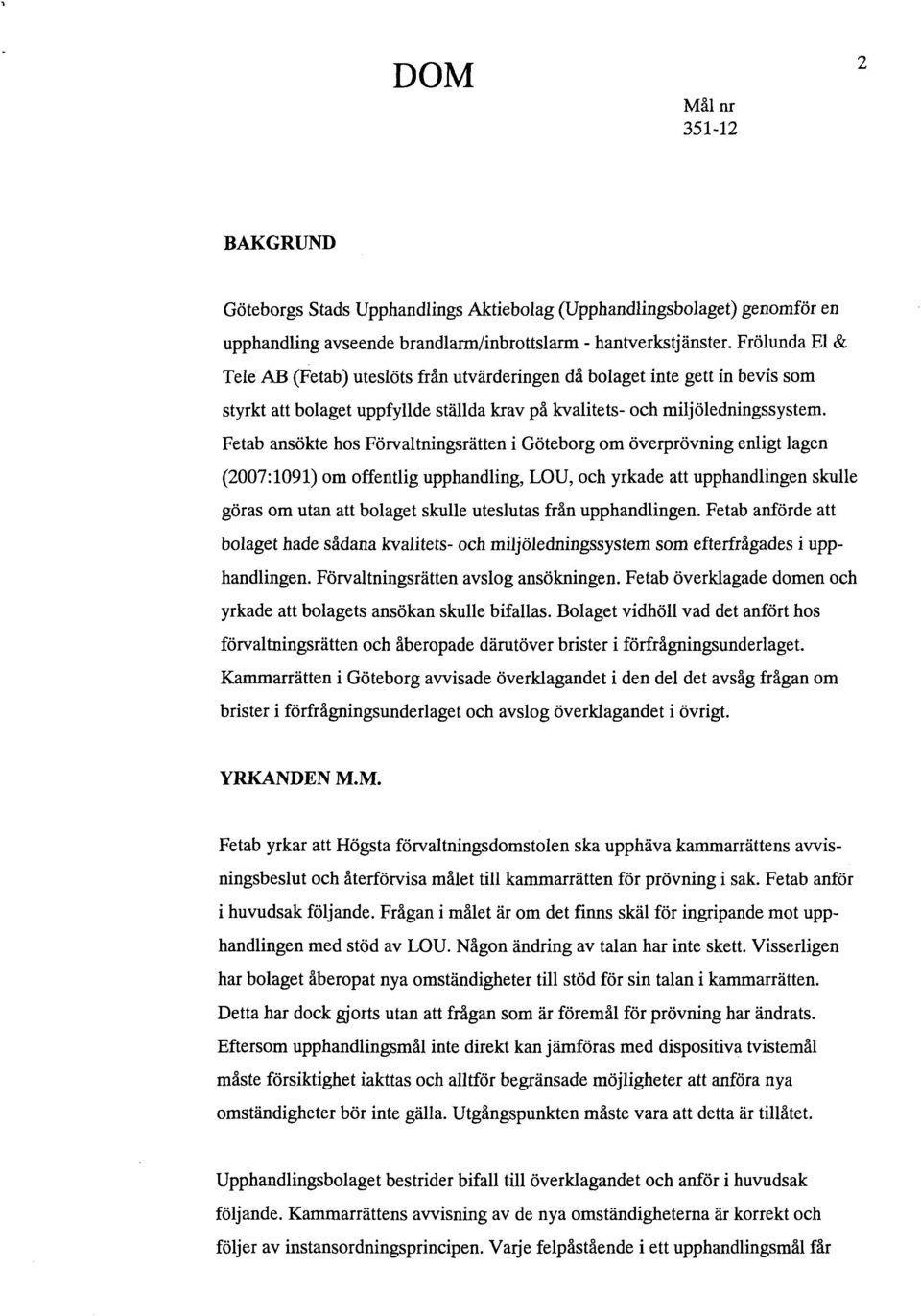 Fetab ansökte hos Förvaltningsrätten i Göteborg om överprövning enligt lagen (2007:1091) om offentlig upphandling, LOU, och yrkade att upphandlingen skulle göras om utan att bolaget skulle uteslutas