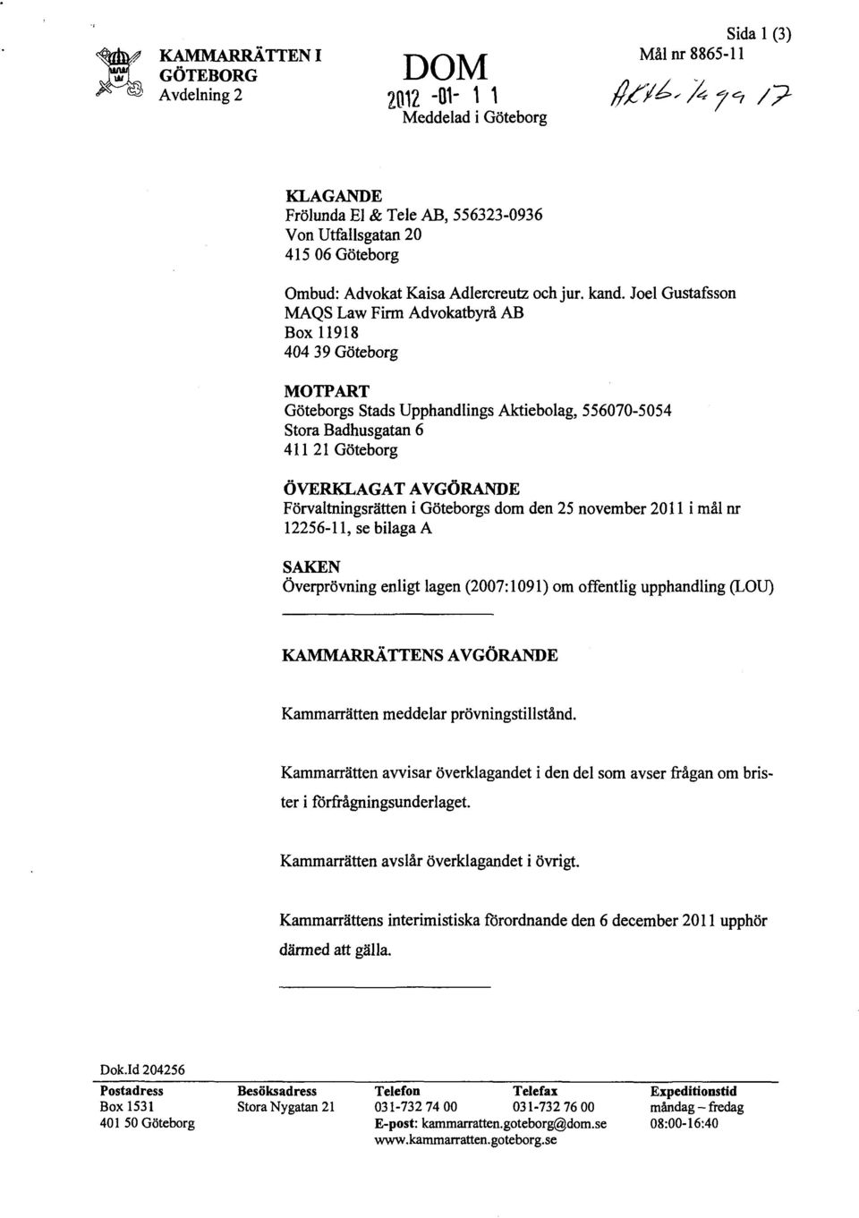 Joel Gustafsson MAQS Law Firm Advokatbyrå AB Box 11918 404 39 Göteborg MOTPART Göteborgs Stads Upphandlings Aktiebolag, 556070-5054 Stora Badhusgatan 6 411 21 Göteborg ÖVERKLAGAT AVGÖRANDE