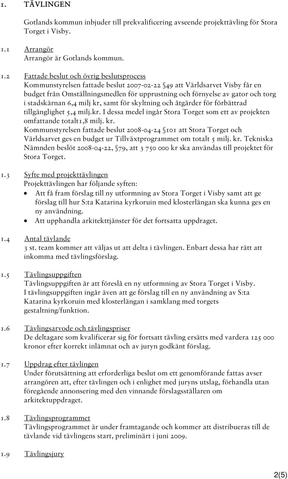 2 UFattade beslut och övrig beslutsprocessu Kommunstyrelsen fattade beslut 2007-02-22 49 att Världsarvet Visby får en budget från Omställningsmedlen för upprustning och förnyelse av gator och torg i