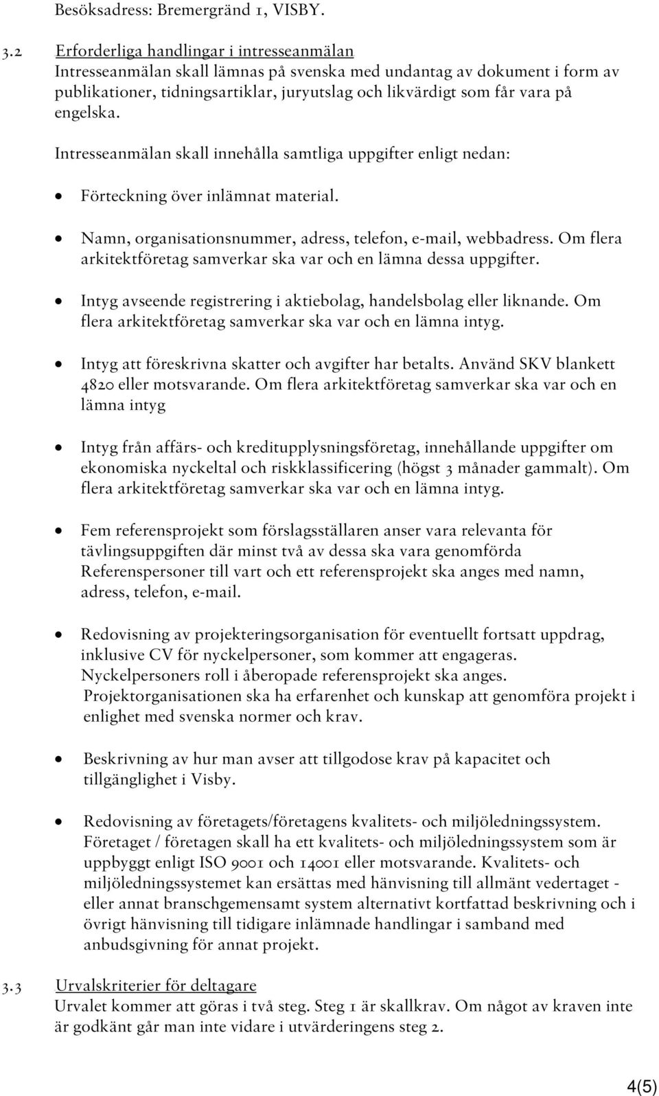 engelska. Intresseanmälan skall innehålla samtliga uppgifter enligt nedan: Förteckning över inlämnat material. Namn, organisationsnummer, adress, telefon, e-mail, webbadress.