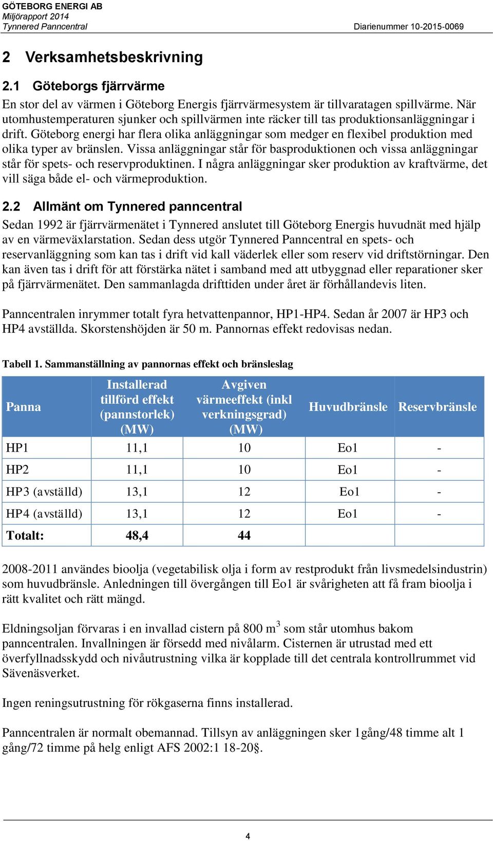 Göteborg energi har flera olika anläggningar som medger en flexibel produktion med olika typer av bränslen.