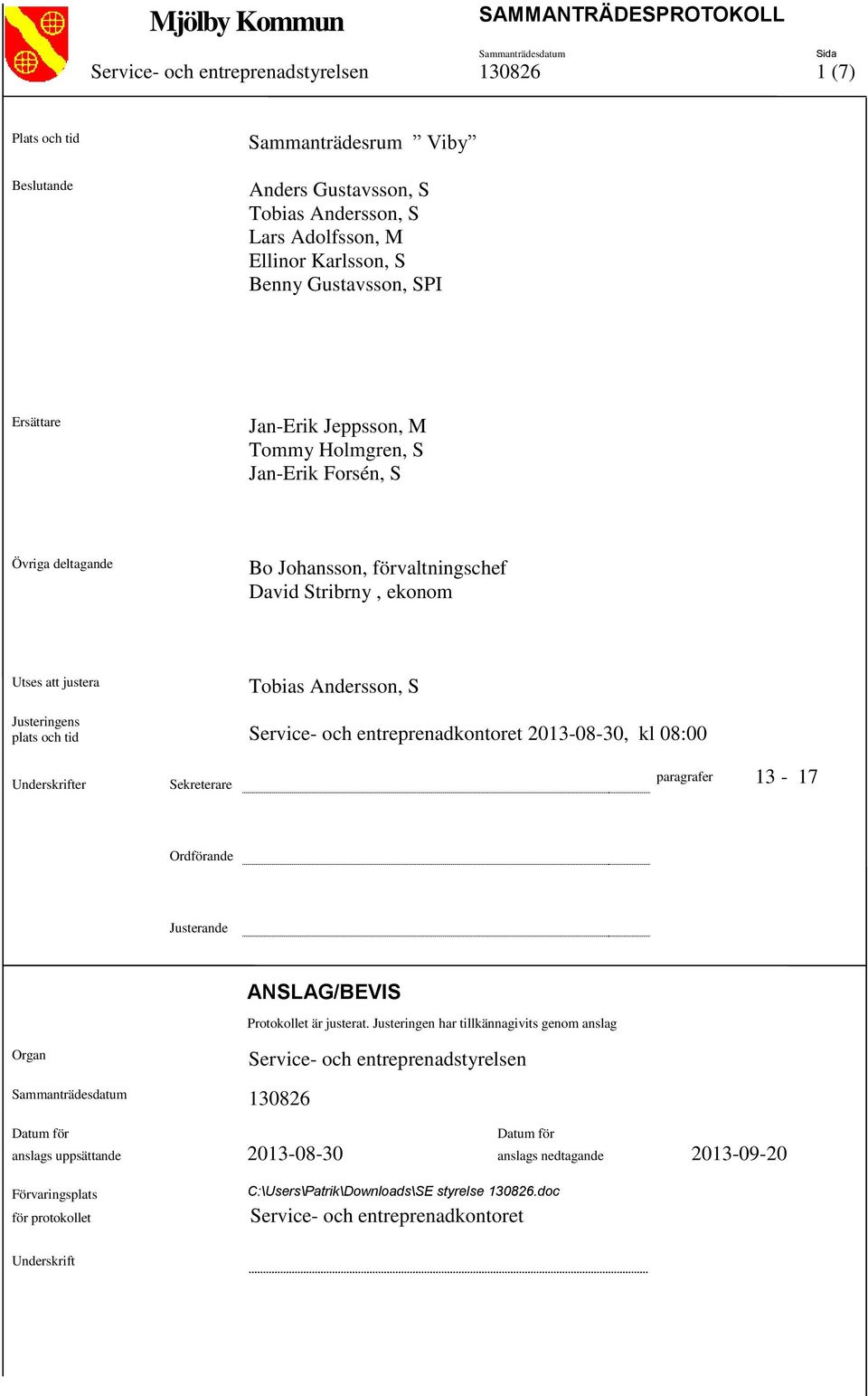 Justeringens plats och tid Service- och entreprenadkontoret 2013-08-30, kl 08:00 Underskrifter Sekreterare paragrafer 13-17 Ordförande Justerande ANSLAG/BEVIS Protokollet är justerat.