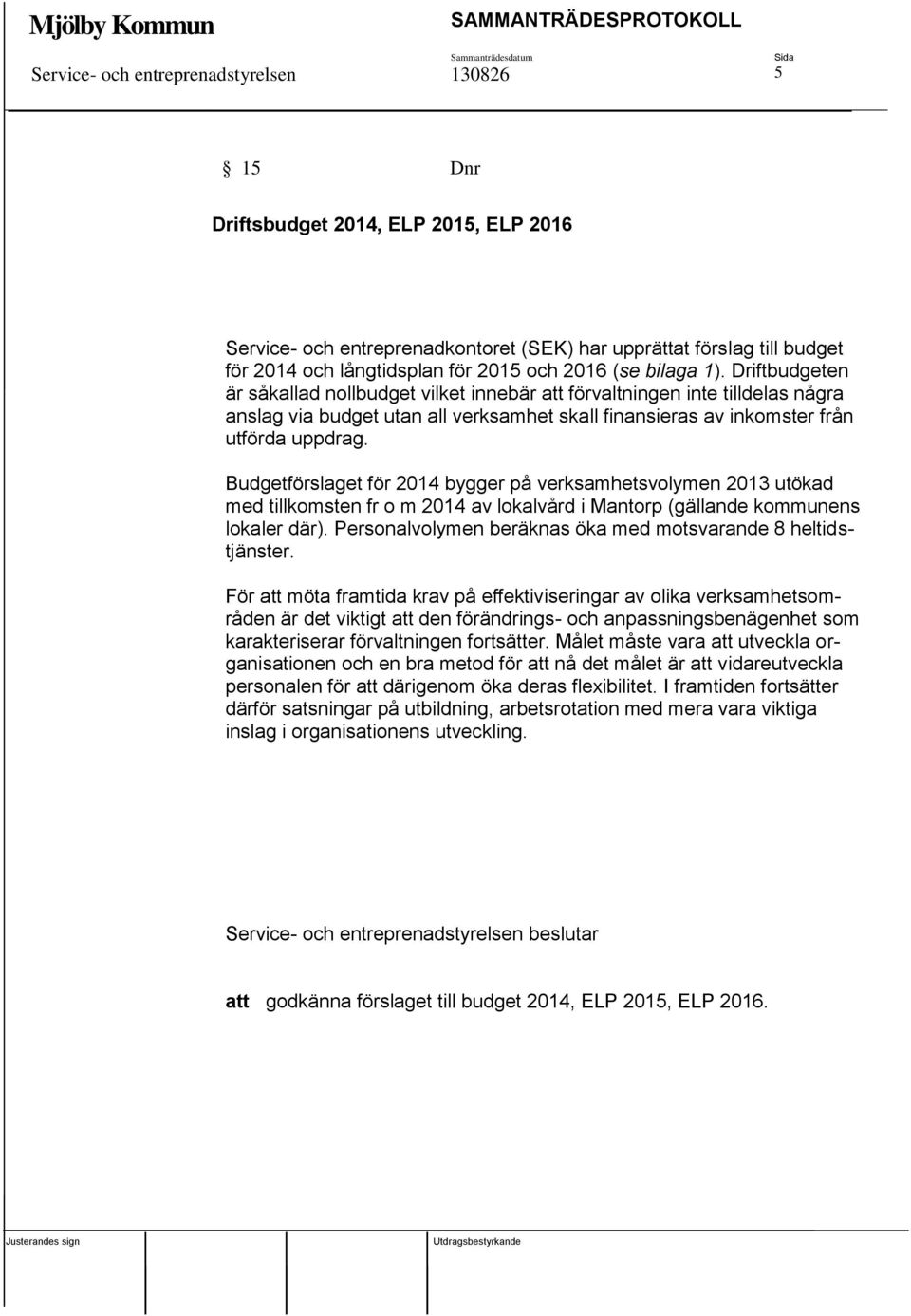 Driftbudgeten är såkallad nollbudget vilket innebär att förvaltningen inte tilldelas några anslag via budget utan all verksamhet skall finansieras av inkomster från utförda uppdrag.