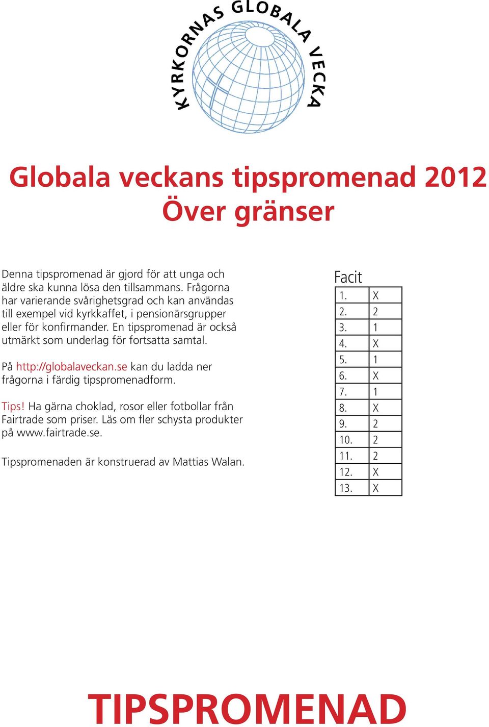 En tipspromenad är också utmärkt som underlag för fortsatta samtal. På http://globalaveckan.se kan du ladda ner frågorna i färdig tipspromenadform. Tips!