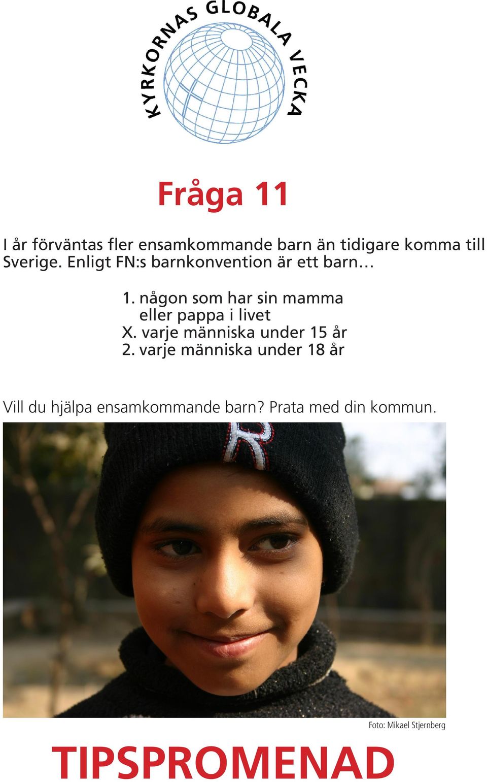 någon som har sin mamma eller pappa i livet X. varje människa under 15 år 2.