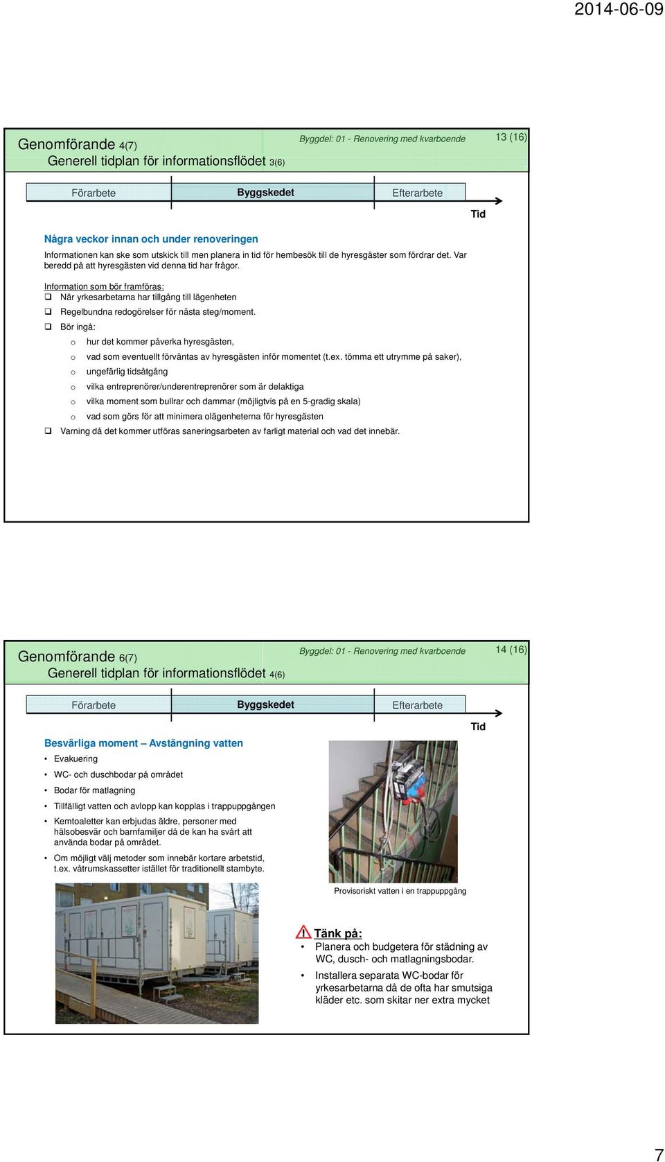 Information som bör framföras: När yrkesarbetarna har tillgång till lägenheten Regelbundna redogörelser för nästa steg/moment.