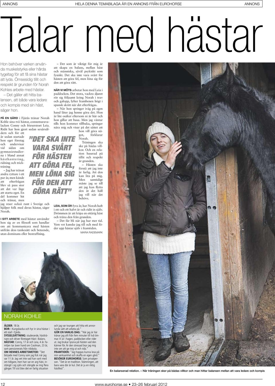 Ridit har hon gjort sedan sexårsåldern och för ett år sedan startade hon eget företag och undervisar vid sidan om gymnasiestudierna i bland annat hästhantering, ridning och trickträning Jag har