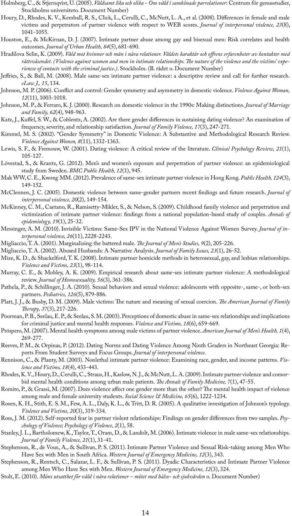 Journal of interpersonal violence, 23(8), 1041-1055. Houston, E., & McKirnan, D. J. (2007). Intimate partner abuse among gay and bisexual men: Risk correlates and health outcomes.