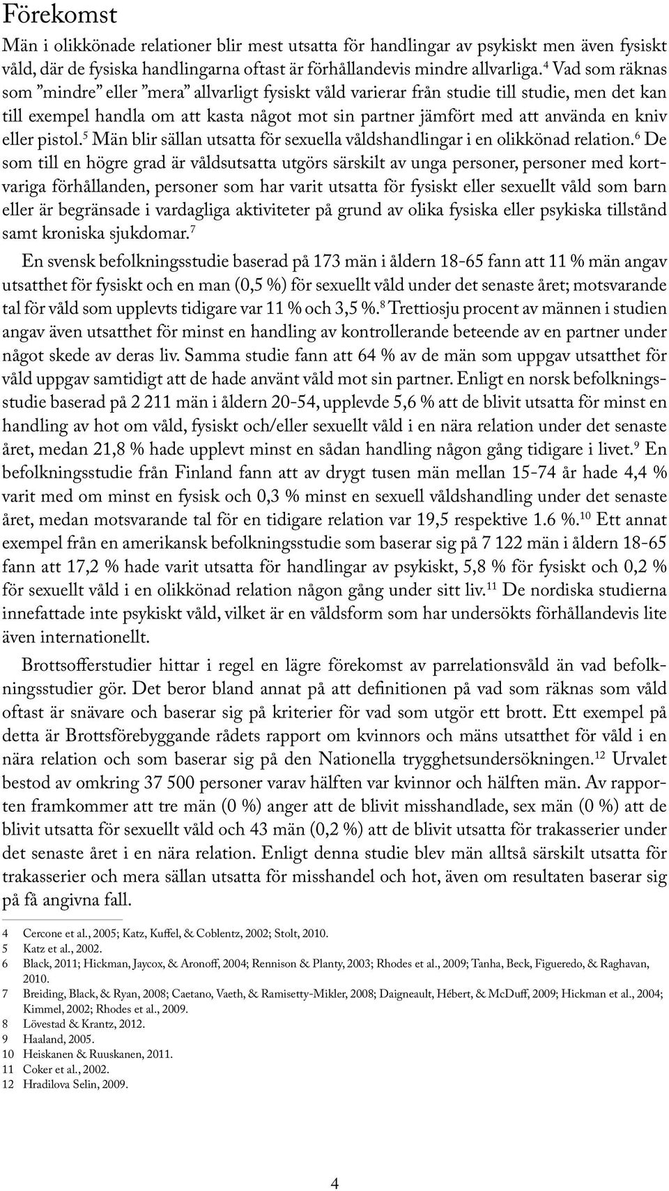 eller pistol. 5 Män blir sällan utsatta för sexuella våldshandlingar i en olikkönad relation.