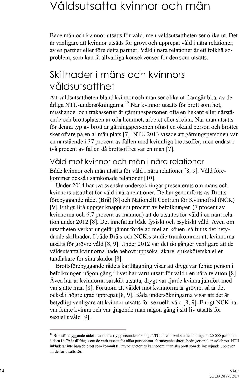 Våld i nära relationer är ett folkhälsoproblem, som kan få allvarliga konsekvenser för den som utsätts.