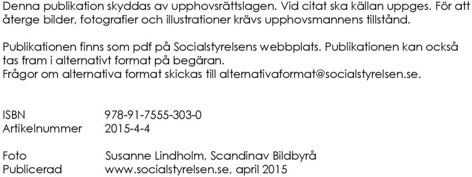 Publikationen finns som pdf på Socialstyrelsens webbplats. Publikationen kan också tas fram i alternativt format på begäran.