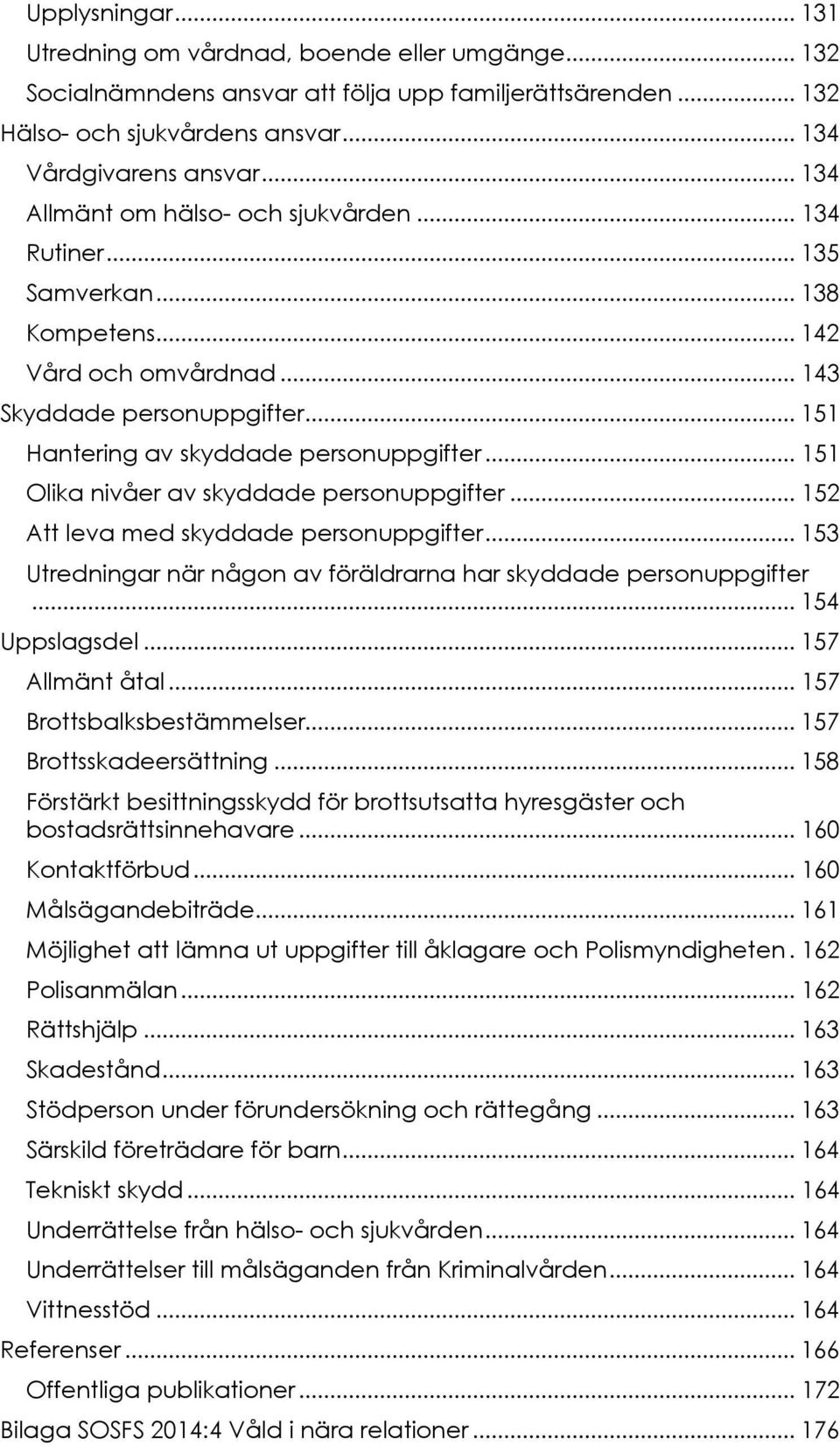 .. 151 Olika nivåer av skyddade personuppgifter... 152 Att leva med skyddade personuppgifter... 153 Utredningar när någon av föräldrarna har skyddade personuppgifter... 154 Uppslagsdel.