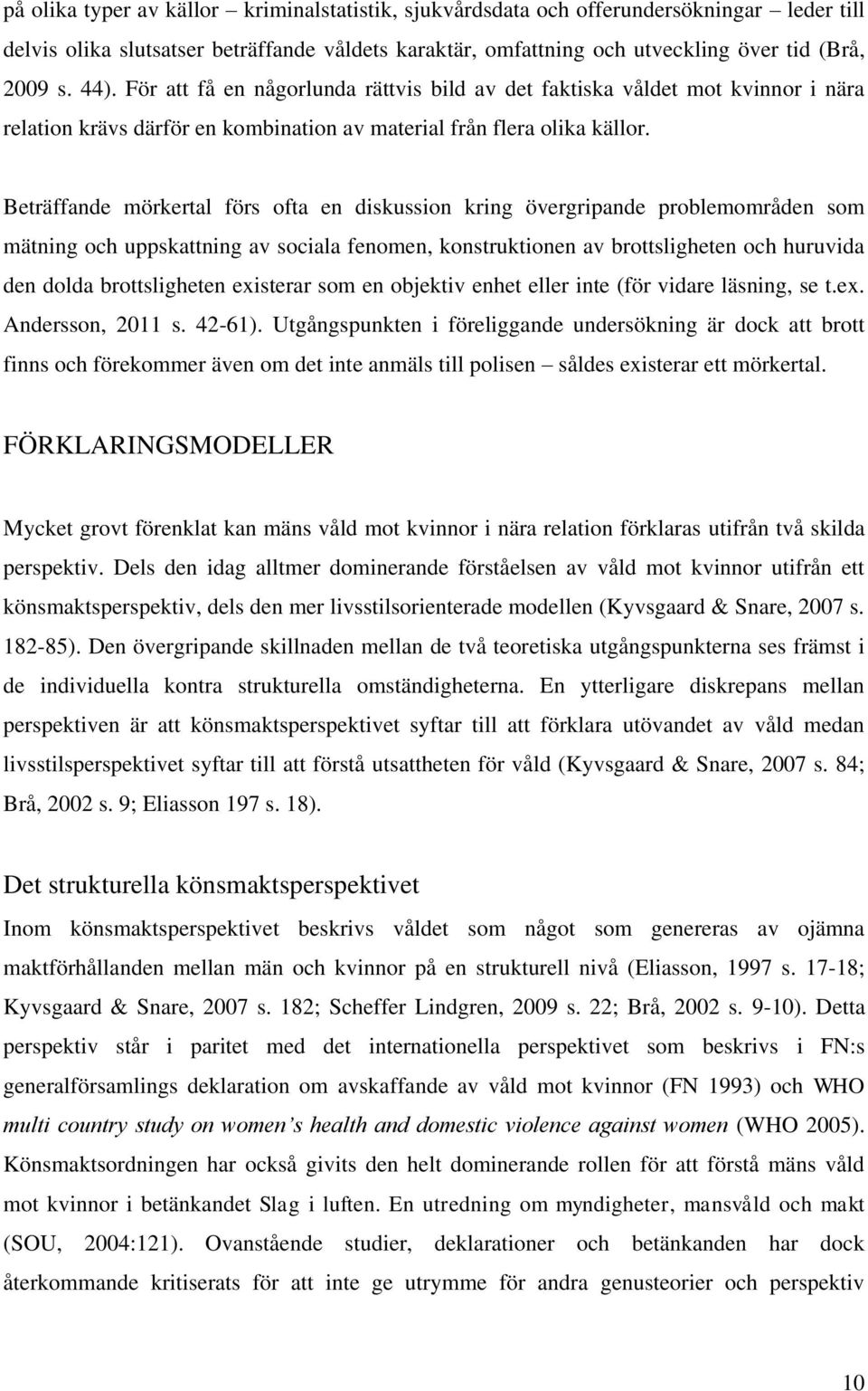 Beträffande mörkertal förs ofta en diskussion kring övergripande problemområden som mätning och uppskattning av sociala fenomen, konstruktionen av brottsligheten och huruvida den dolda brottsligheten