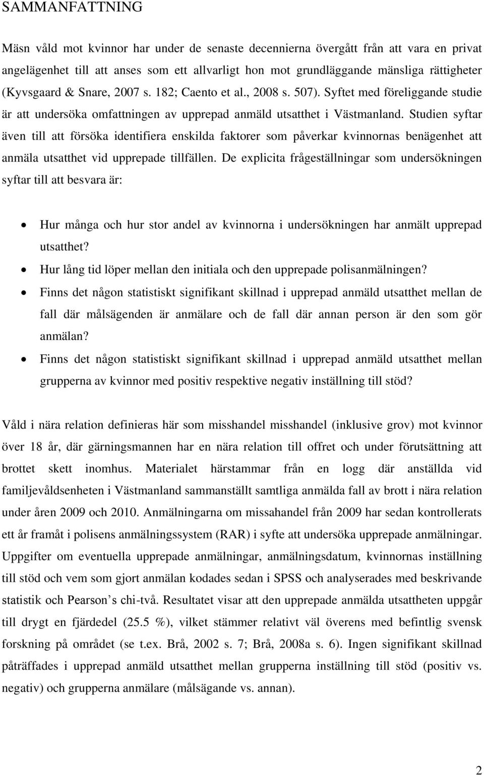 Studien syftar även till att försöka identifiera enskilda faktorer som påverkar kvinnornas benägenhet att anmäla utsatthet vid upprepade tillfällen.