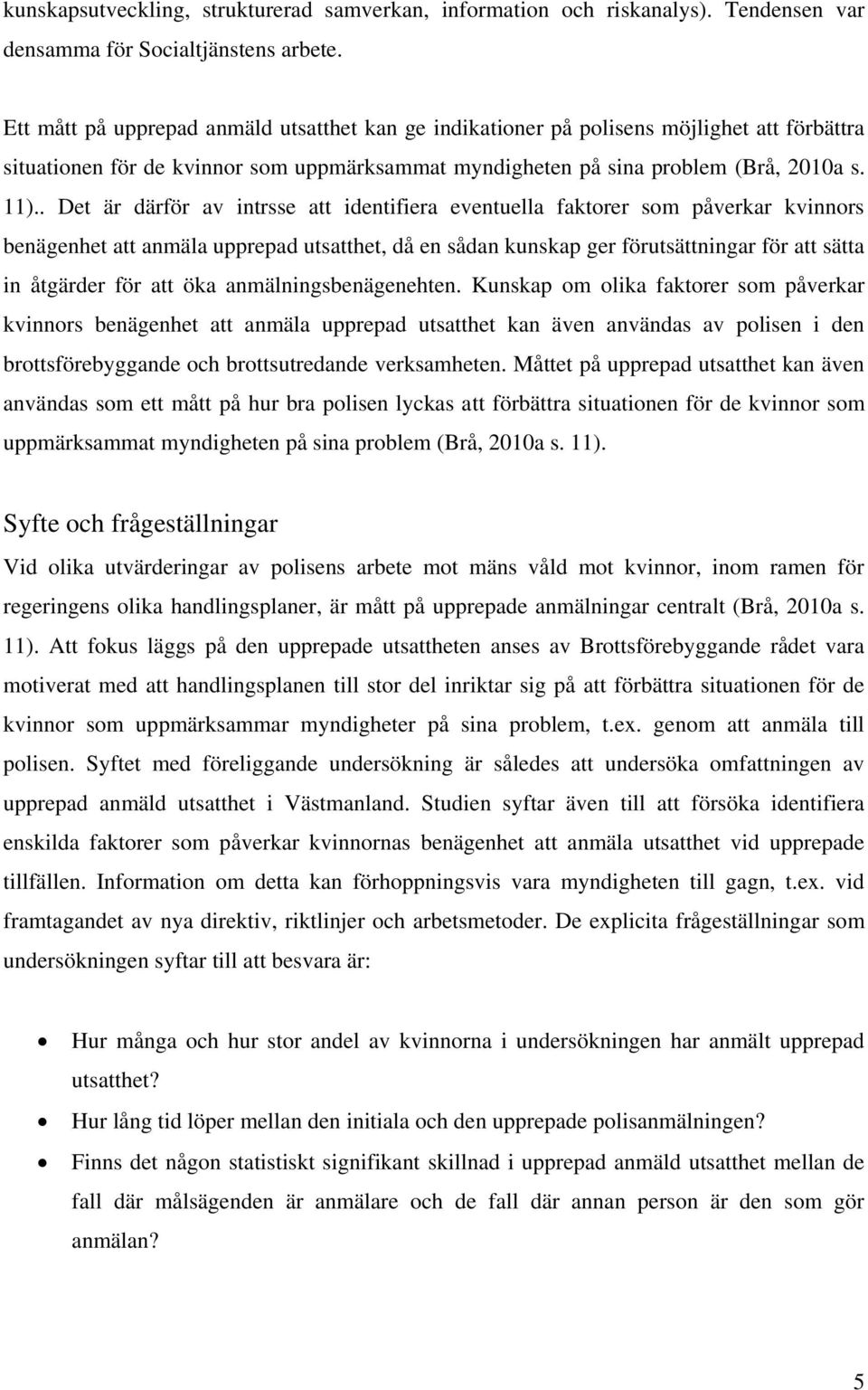 . Det är därför av intrsse att identifiera eventuella faktorer som påverkar kvinnors benägenhet att anmäla upprepad utsatthet, då en sådan kunskap ger förutsättningar för att sätta in åtgärder för