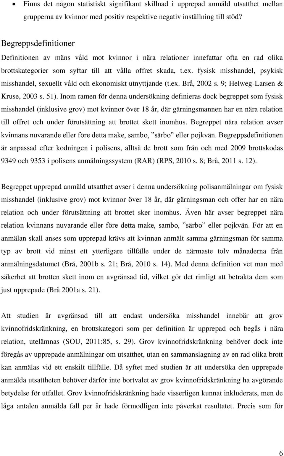 fysisk misshandel, psykisk misshandel, sexuellt våld och ekonomiskt utnyttjande (t.ex. Brå, 2002 s. 9; Helweg-Larsen & Kruse, 2003 s. 51).