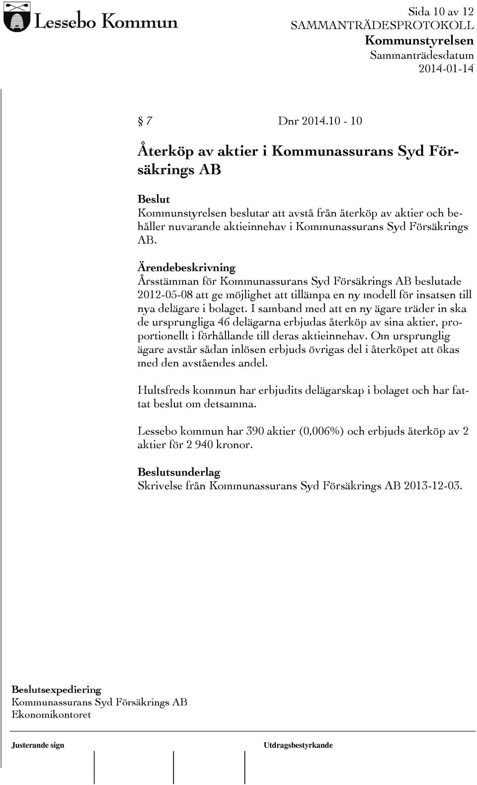 I samband med att en ny ägare träder in ska de ursprungliga 46 delägarna erbjudas återköp av sina aktier, proportionellt i förhållande till deras aktieinnehav.