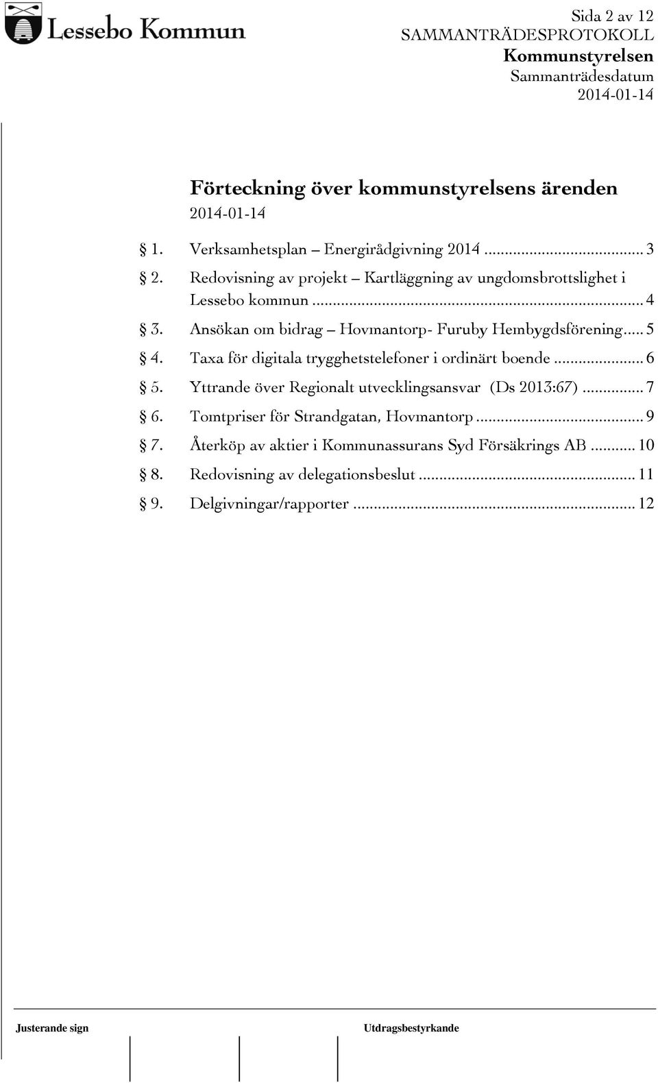 .. 5 4. Taxa för digitala trygghetstelefoner i ordinärt boende... 6 5. Yttrande över Regionalt utvecklingsansvar (Ds 2013:67)... 7 6.