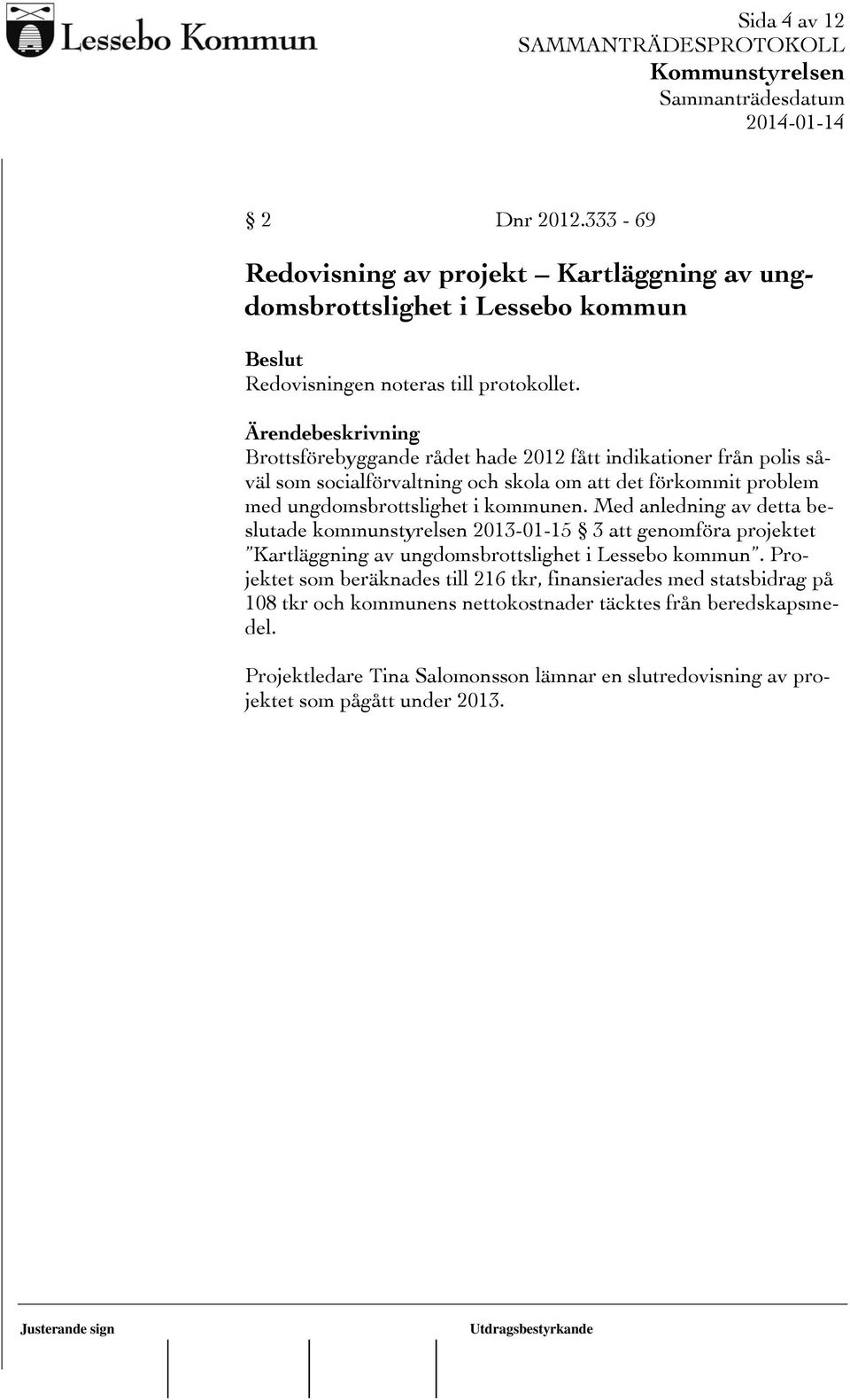 Med anledning av detta beslutade kommunstyrelsen 2013-01-15 3 att genomföra projektet Kartläggning av ungdomsbrottslighet i Lessebo kommun.