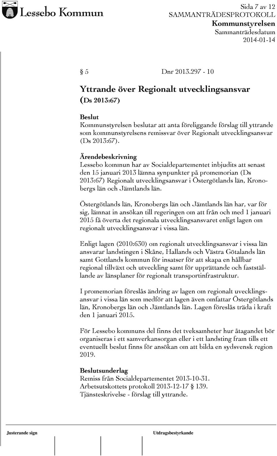 Lessebo kommun har av Socialdepartementet inbjudits att senast den 15 januari 2013 lämna synpunkter på promemorian (Ds 2013:67) Regionalt utvecklingsansvar i Östergötlands län, Kronobergs län och