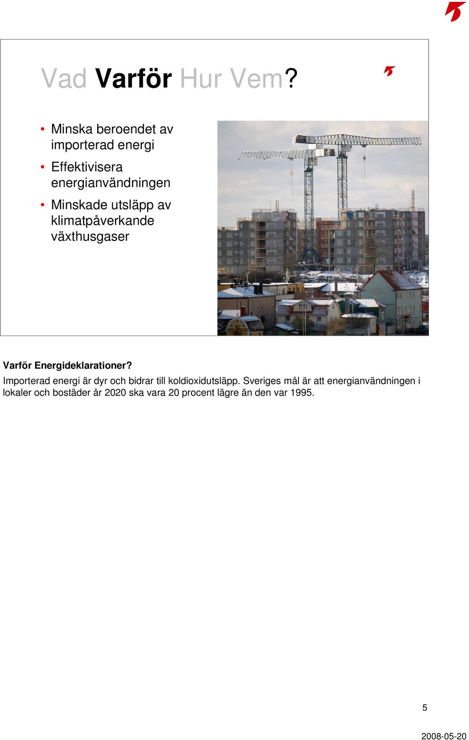 klimatpåverkande växthusgaser 5 Foto: Marianne Nilsson/Boverket Varför Energideklarationer?