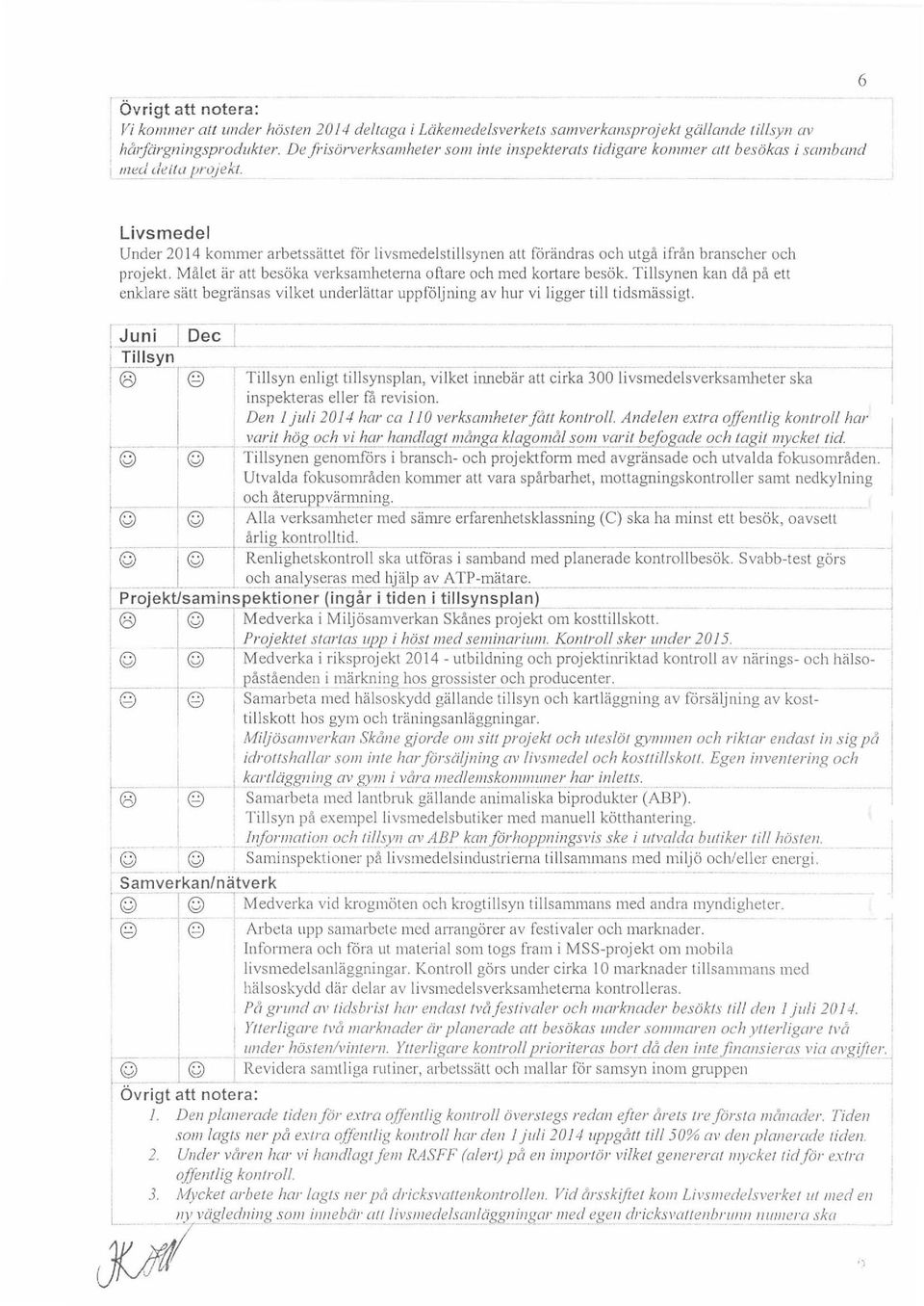 6 Livsmedel Under 2014 kommer arbetssättet för li vsmedelstillsynen att förändras och utgå ifrån branscher och projekt. Målet är att besöka verksamheterna oftare och med kortare besök.