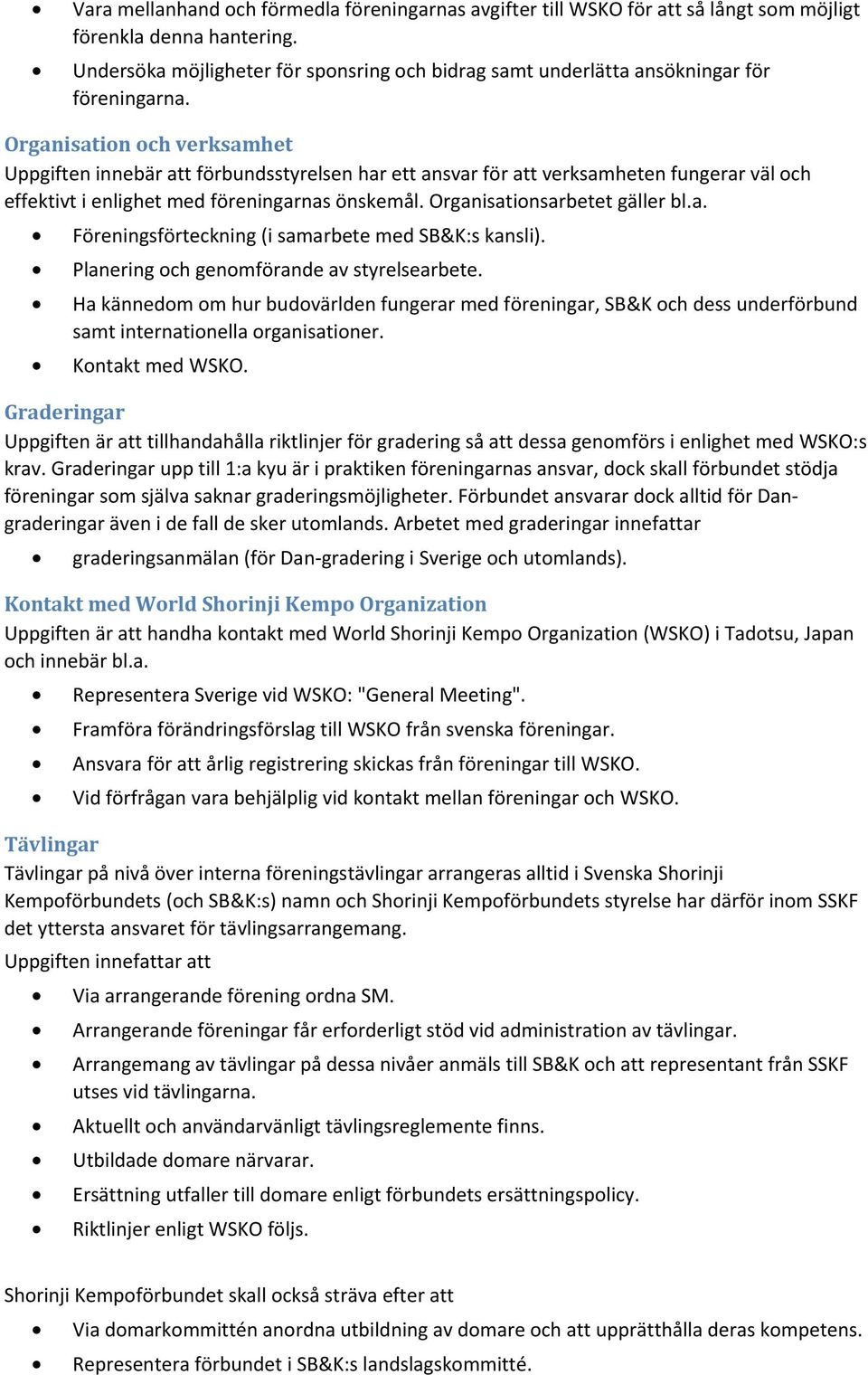 Organisation och verksamhet Uppgiften innebär att förbundsstyrelsen har ett ansvar för att verksamheten fungerar väl och effektivt i enlighet med föreningarnas önskemål.