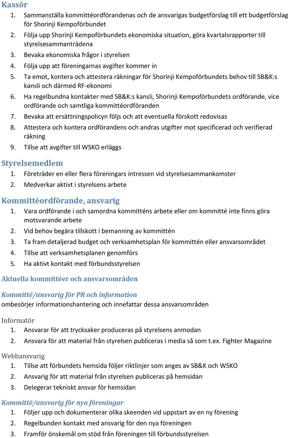 Ta emot, kontera och attestera räkningar för Shorinji Kempoförbundets behov till SB&K:s kansli och därmed RF-ekonomi 6.