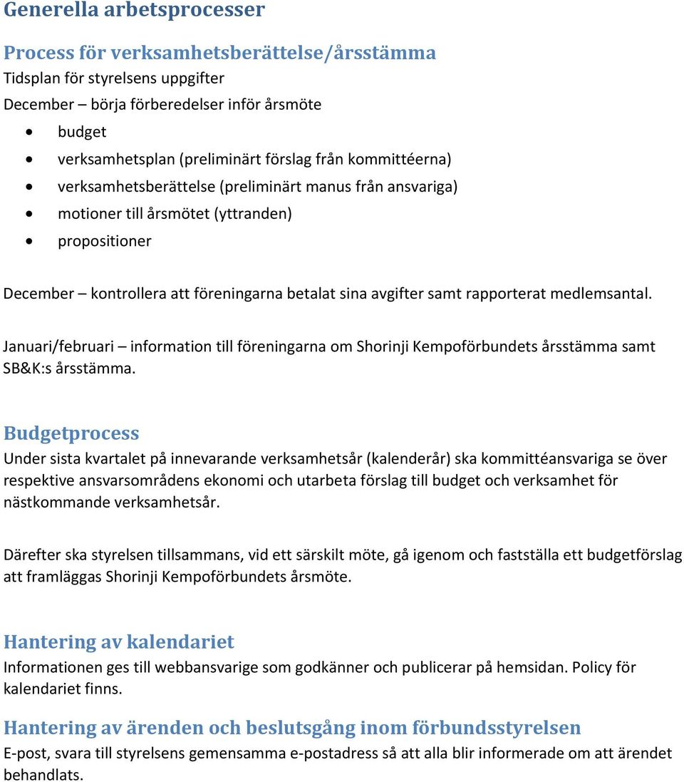 medlemsantal. Januari/februari information till föreningarna om Shorinji Kempoförbundets årsstämma samt SB&K:s årsstämma.