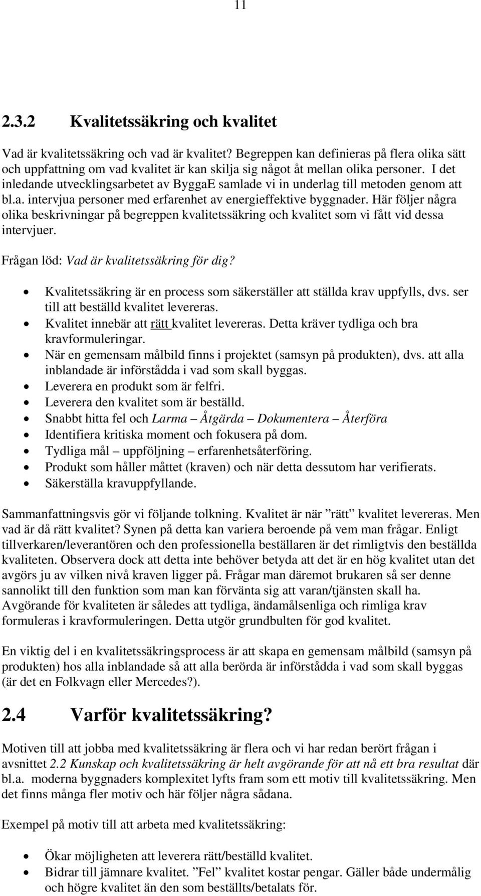 I det inledande utvecklingsarbetet av ByggaE samlade vi in underlag till metoden genom att bl.a. intervjua personer med erfarenhet av energieffektive byggnader.