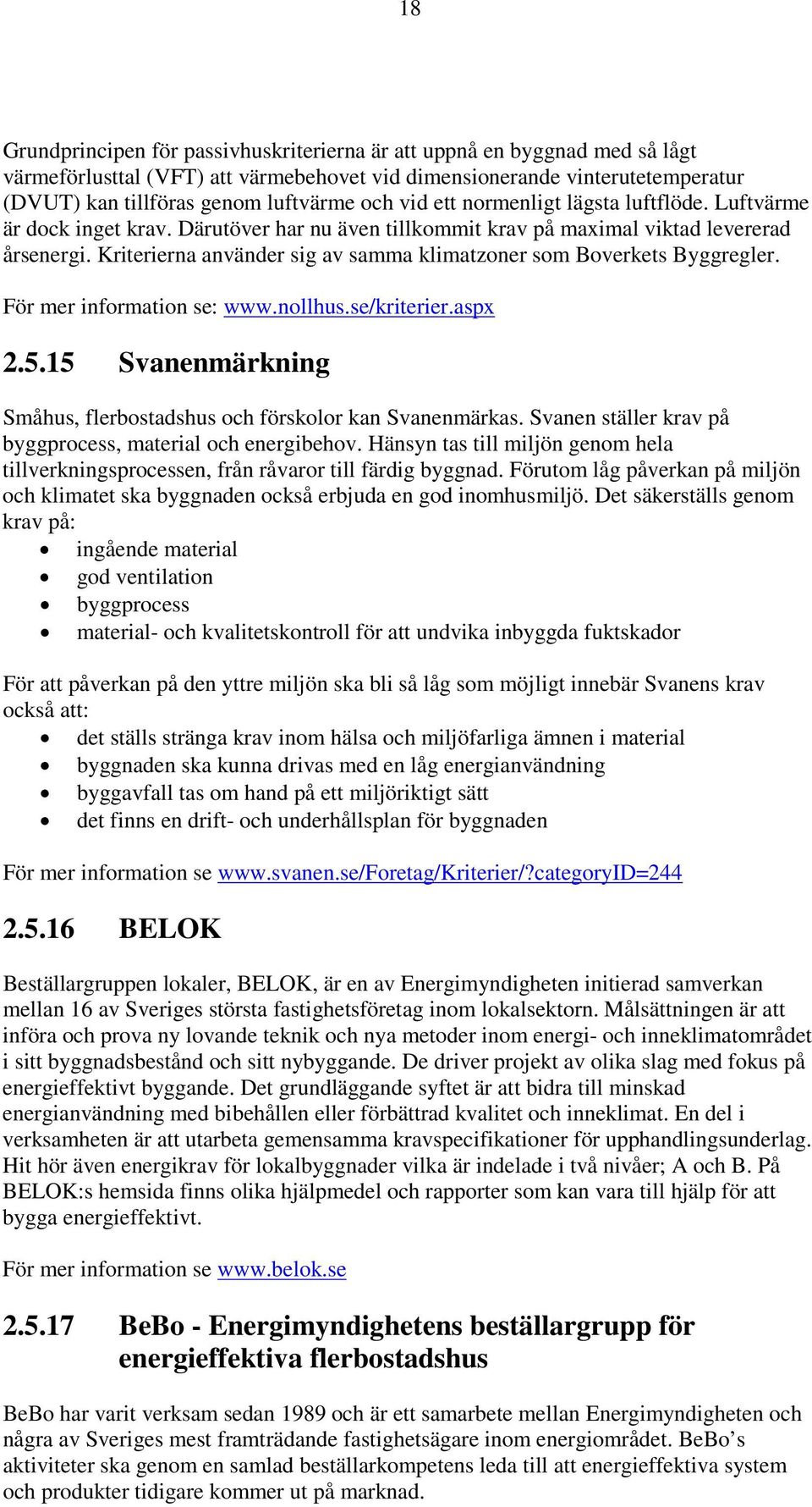 Kriterierna använder sig av samma klimatzoner som Boverkets Byggregler. För mer information se: www.nollhus.se/kriterier.aspx 2.5.