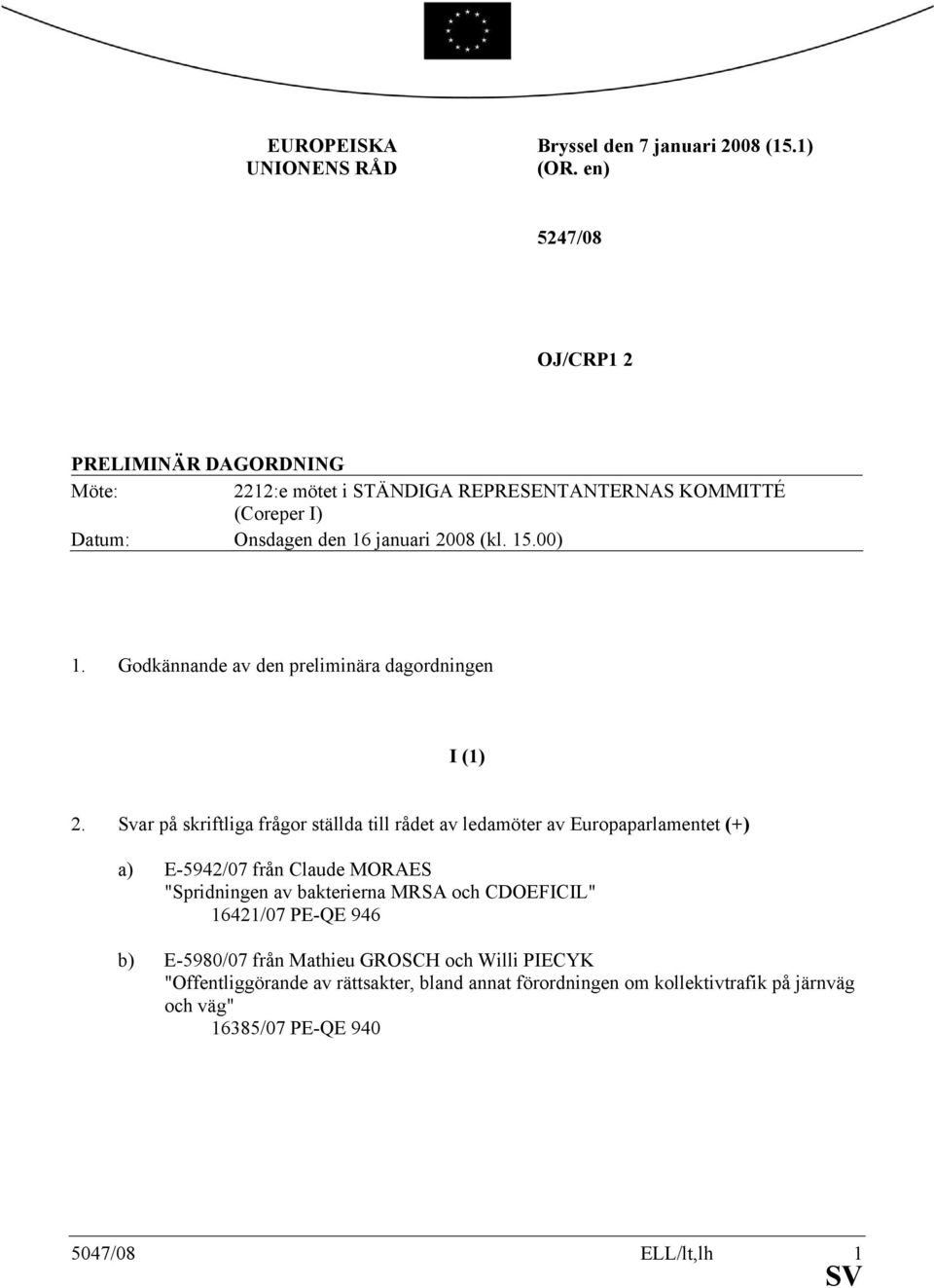 00) 1. Godkännande av den preliminära dagordningen I (1) 2.