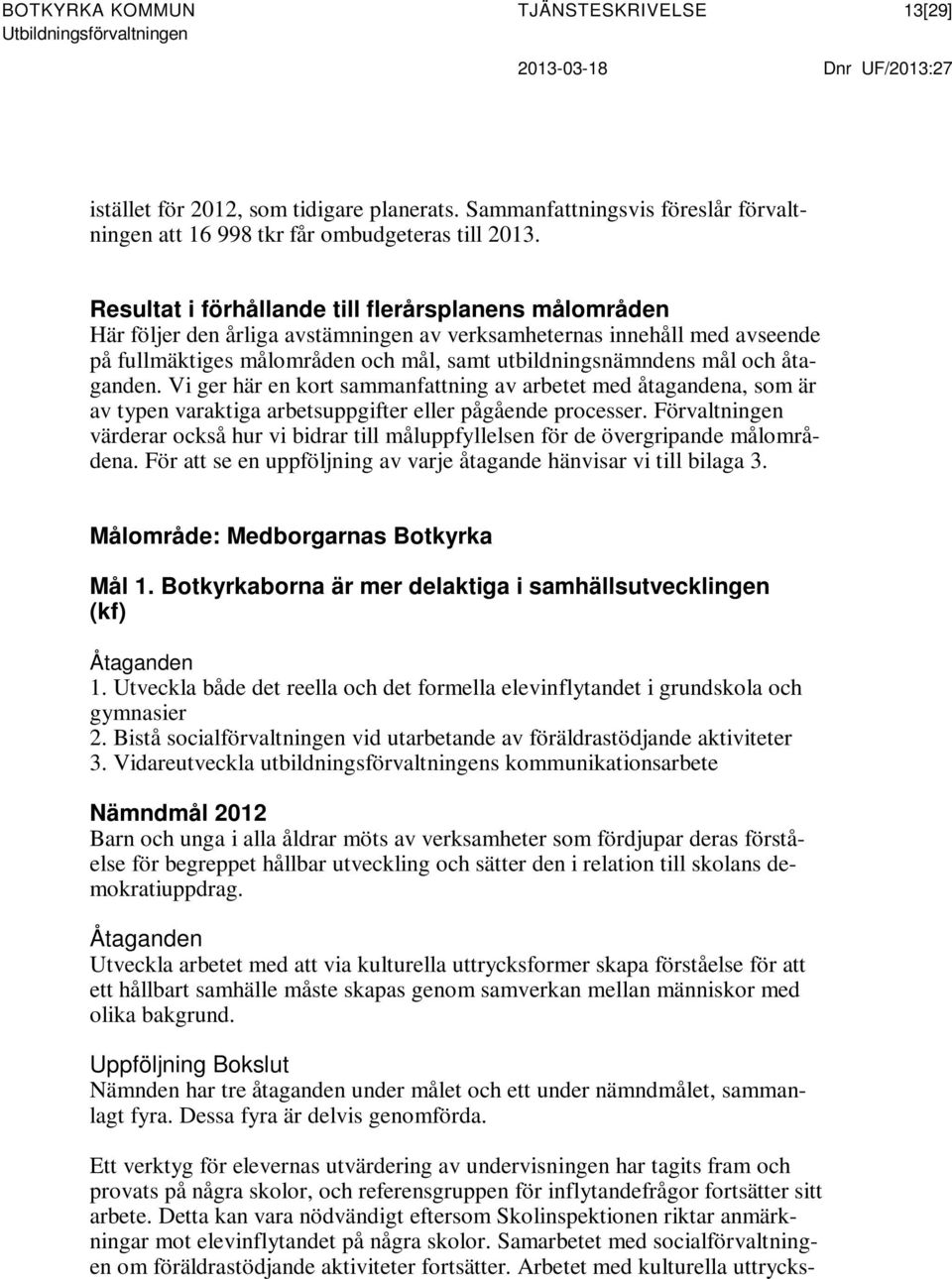 åtaganden. Vi ger här en kort sammanfattning av arbetet med åtagandena, som är av typen varaktiga arbetsuppgifter eller pågående processer.