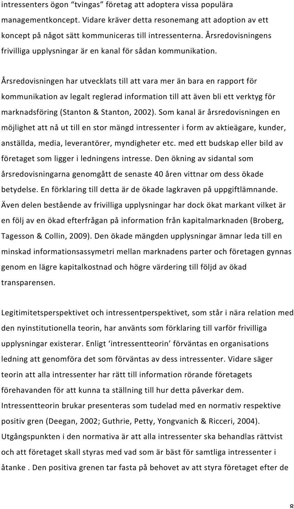 Årsredovisningen har utvecklats till att vara mer än bara en rapport för kommunikation av legalt reglerad information till att även bli ett verktyg för marknadsföring (Stanton & Stanton, 2002).