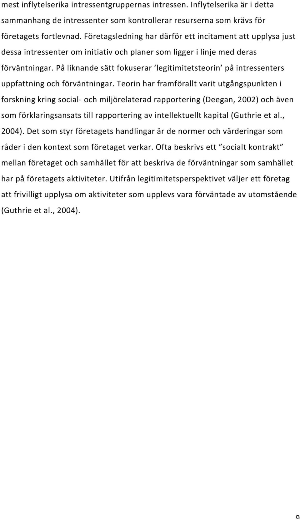 På liknande sätt fokuserar legitimitetsteorin på intressenters uppfattning och förväntningar.