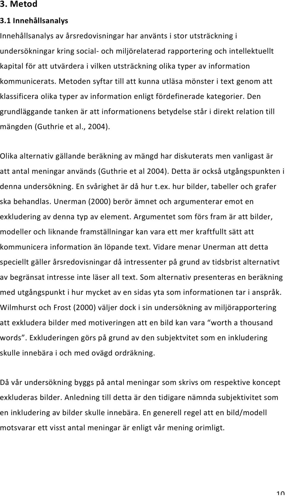 vilken utsträckning olika typer av information kommunicerats. Metoden syftar till att kunna utläsa mönster i text genom att klassificera olika typer av information enligt fördefinerade kategorier.